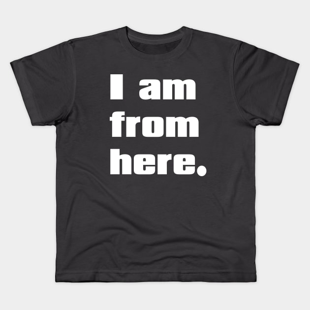 I am from here. Kids T-Shirt by Eugene and Jonnie Tee's